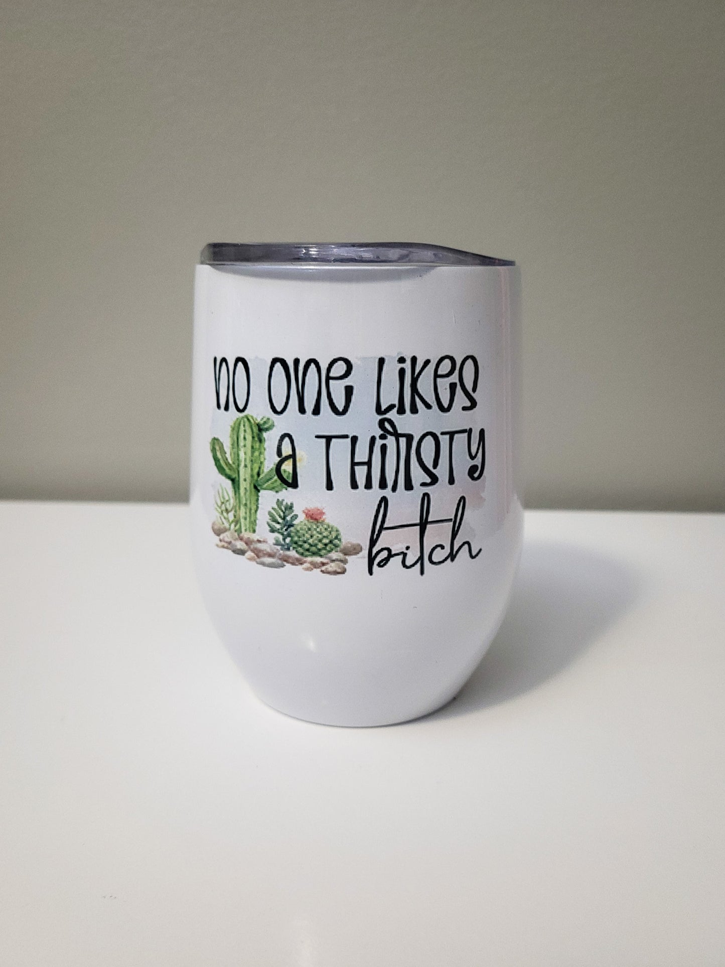 No One Likes A Thirsty Bitch Wine Tumbler