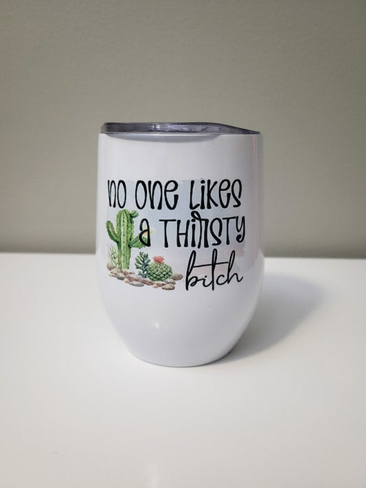 No One Likes A Thirsty Bitch Wine Tumbler